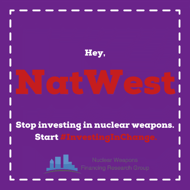 Hey NatWest, stop investing in nuclear weapons. Start #InvestingInChange